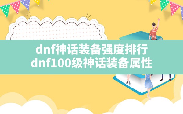 dnf神话装备强度排行(dnf100级神话装备属性) - 六五手游网