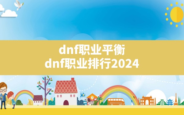 dnf职业平衡,dnf职业排行2024 - 六五手游网