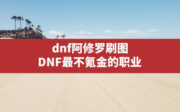 dnf阿修罗刷图,DNF最不氪金的职业 - 六五手游网