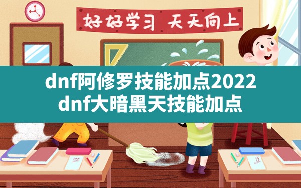 dnf阿修罗技能加点2022,dnf大暗黑天技能加点 - 六五手游网