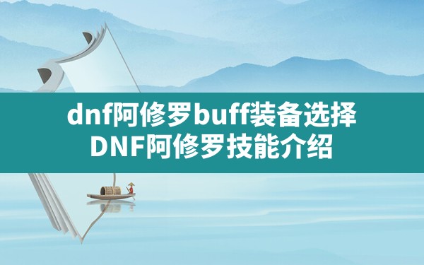 dnf阿修罗buff装备选择,DNF阿修罗技能介绍 - 六五手游网