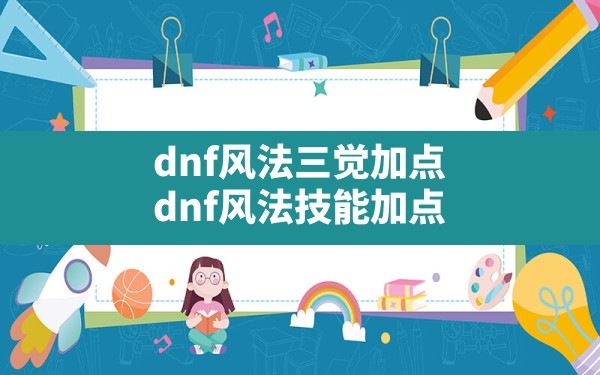 dnf风法三觉加点(dnf风法技能加点) - 六五手游网