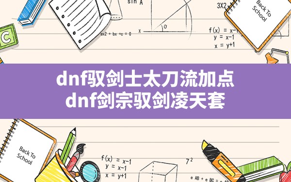 dnf驭剑士太刀流加点(dnf剑宗驭剑凌天套) - 六五手游网