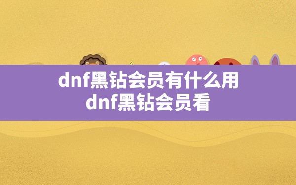 dnf黑钻会员有什么用(dnf黑钻会员看剩余多少天在哪里看) - 六五手游网