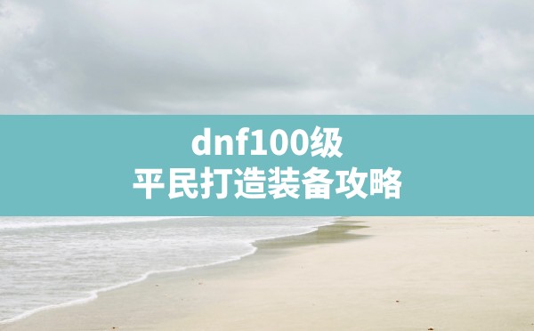 dnf100级平民打造装备攻略,dnf平民搬砖装备搭配 - 六五手游网