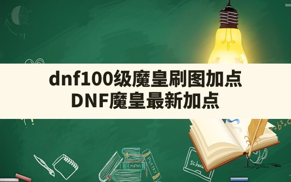 dnf100级魔皇刷图加点(DNF魔皇最新加点) - 六五手游网