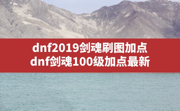 dnf2019剑魂刷图加点(dnf剑魂100级加点最新) - 六五手游网