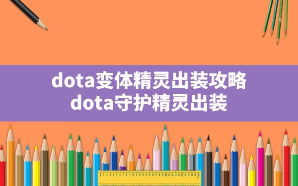 dota变体精灵出装攻略,dota守护精灵出装 - 六五手游网