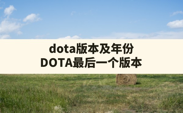 dota版本及年份,DOTA最后一个版本 - 六五手游网