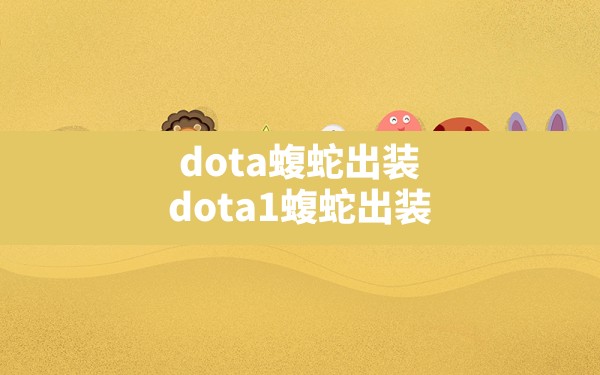 dota蝮蛇出装,dota1蝮蛇出装 - 六五手游网