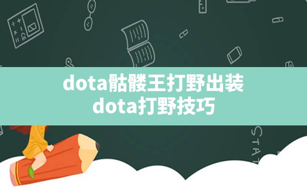 dota骷髅王打野出装(dota打野技巧) - 六五手游网