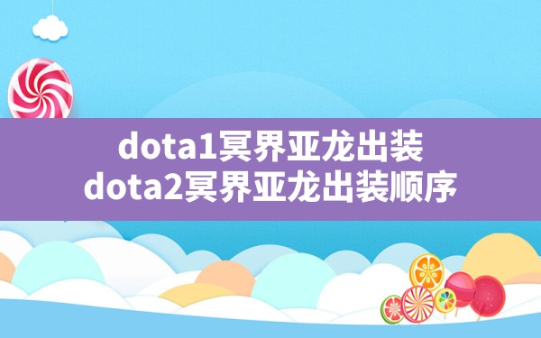 dota1冥界亚龙出装(dota2冥界亚龙出装顺序) - 六五手游网