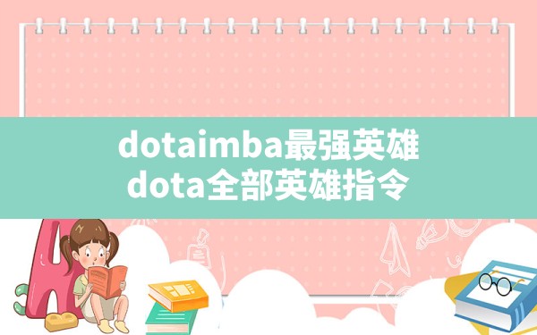 dotaimba最强英雄(dota全部英雄指令) - 六五手游网