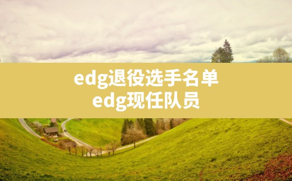 edg退役选手名单,edg现任队员 - 六五手游网