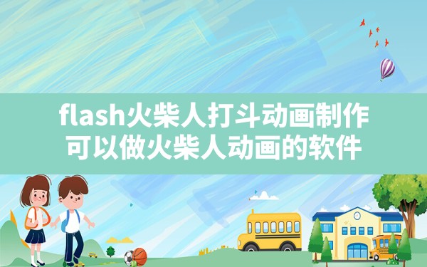 flash火柴人打斗动画制作(可以做火柴人动画的软件) - 六五手游网