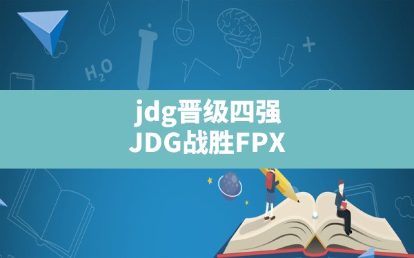 jdg晋级四强,JDG战胜FPX - 六五手游网