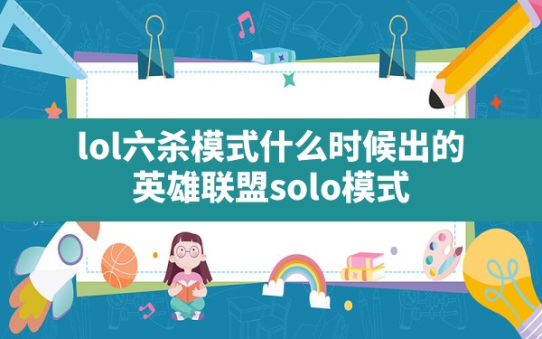 lol六杀模式什么时候出的,英雄联盟solo模式 - 六五手游网