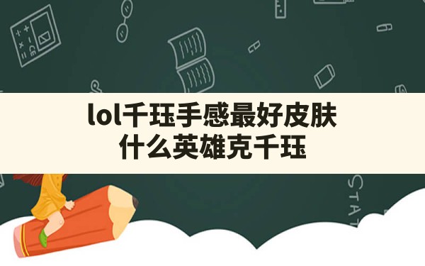 lol千珏手感最好皮肤(什么英雄克千珏) - 六五手游网