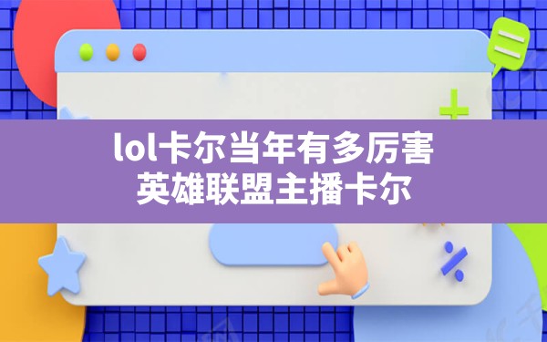 lol卡尔当年有多厉害(英雄联盟主播卡尔) - 六五手游网