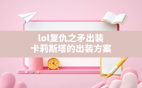 lol复仇之矛出装,卡莉斯塔的出装方案 - 六五手游网