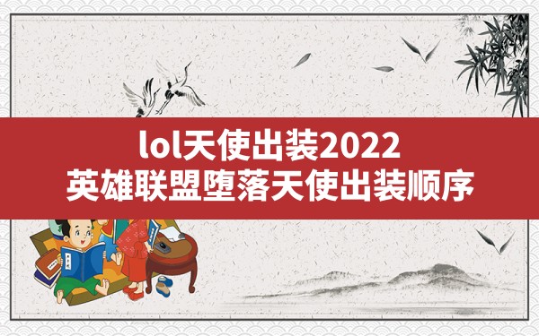 lol天使出装2022(英雄联盟堕落天使出装顺序) - 六五手游网