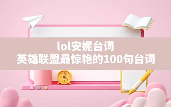 lol安妮台词,英雄联盟最惊艳的100句台词 - 六五手游网