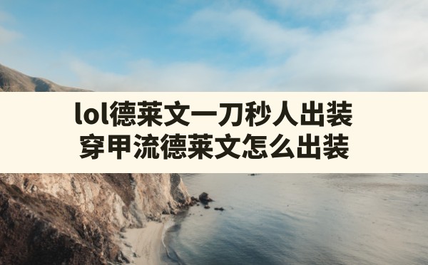 lol德莱文一刀秒人出装(穿甲流德莱文怎么出装) - 六五手游网