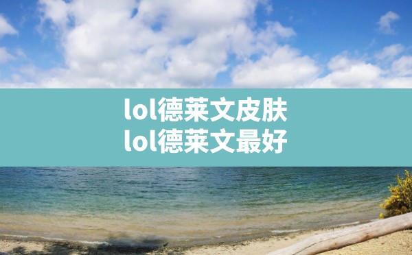 lol德莱文皮肤,lol德莱文最好用的皮肤是哪一个 - 六五手游网