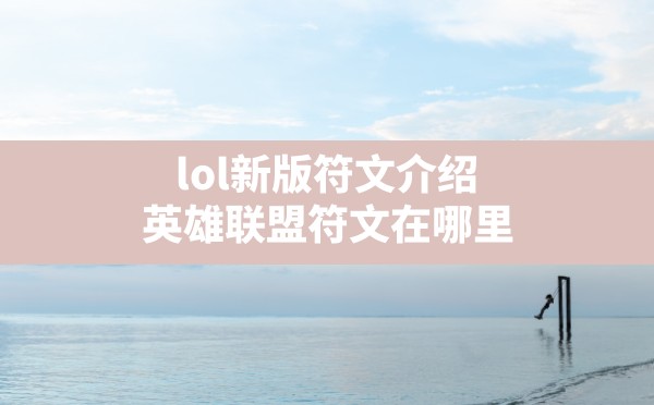 lol新版符文介绍(英雄联盟符文在哪里) - 六五手游网