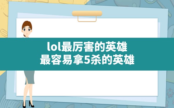 lol最厉害的英雄,最容易拿5杀的英雄 - 六五手游网