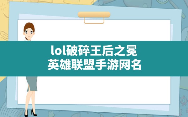 lol破碎王后之冕,英雄联盟手游网名 - 六五手游网