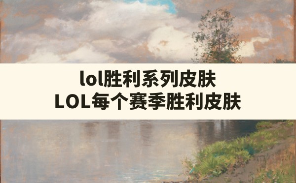 lol胜利系列皮肤,LOL每个赛季胜利皮肤 - 六五手游网