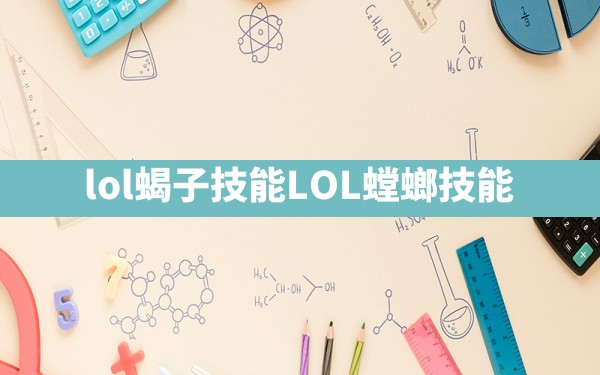 lol蝎子技能,LOL螳螂技能 - 六五手游网