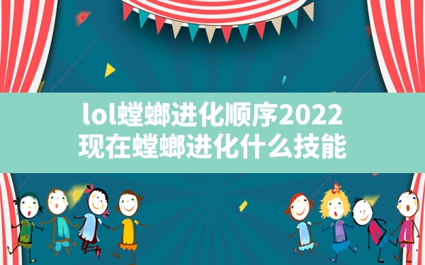 lol螳螂进化顺序2022,现在螳螂进化什么技能 - 六五手游网