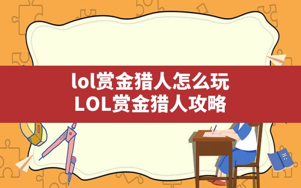 lol赏金猎人怎么玩(LOL赏金猎人攻略) - 六五手游网