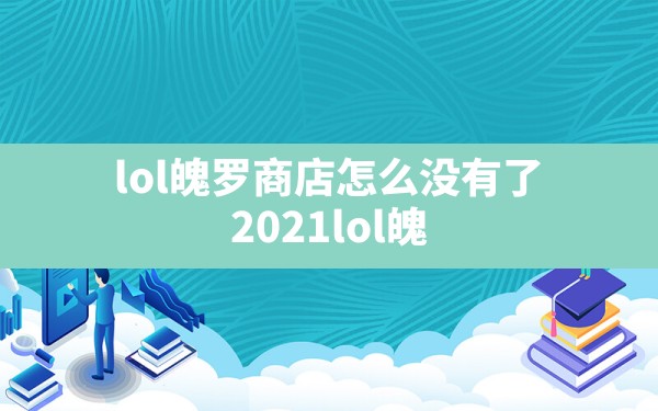 lol魄罗商店怎么没有了,2021lol魄罗商店怎么没有了 - 六五手游网