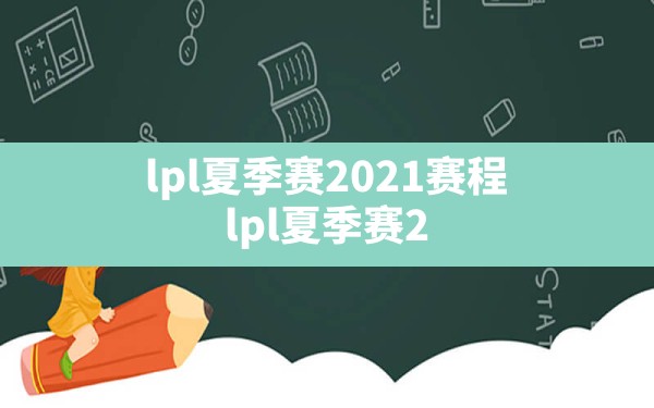 lpl夏季赛2021赛程,lpl夏季赛2021赛程表决赛 - 六五手游网