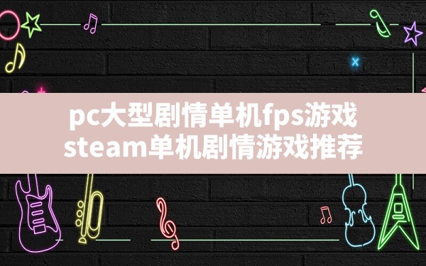 pc大型剧情单机fps游戏,steam单机剧情游戏推荐 - 六五手游网