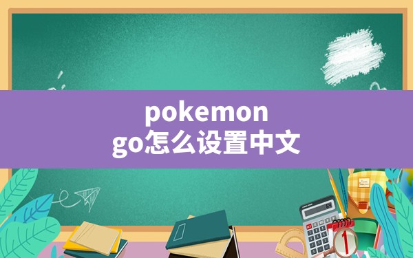 pokemongo怎么设置中文,pokemongo如何设置语言 - 六五手游网