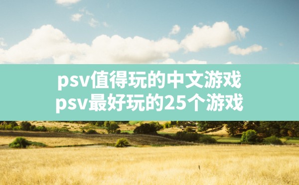 psv值得玩的中文游戏(psv最好玩的25个游戏) - 六五手游网