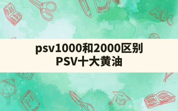 psv1000和2000区别(PSV十大黄油) - 六五手游网