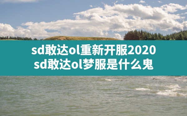 sd敢达ol重新开服2020,sd敢达ol梦服是什么鬼 - 六五手游网