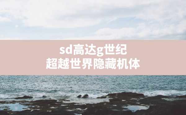 sd高达g世纪超越世界隐藏机体,sd高达火线纵横十大最强机体 - 六五手游网