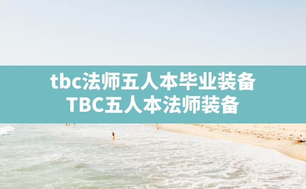 tbc法师五人本毕业装备,TBC五人本法师装备 - 六五手游网