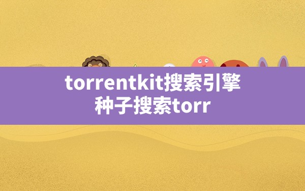 torrentkit搜索引擎,种子搜索torrentkitty - 六五手游网