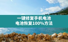 一键修复手机电池(电池恢复100%方法)