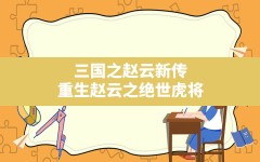 三国之赵云新传,重生赵云之绝世虎将