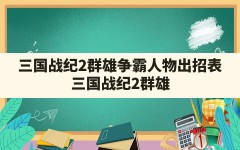 三国战纪2群雄争霸人物出招表,三国战纪2群雄争霸关羽怎么连招