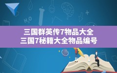 三国群英传7物品大全,三国7秘籍大全物品编号