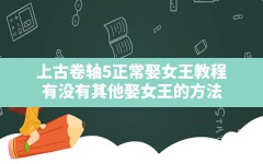 上古卷轴5正常娶女王教程,有没有其他娶女王的方法